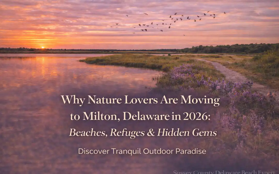 Why Nature Lovers Are Moving to Milton, Delaware in 2026: Beaches, Refuges & Hidden Gems